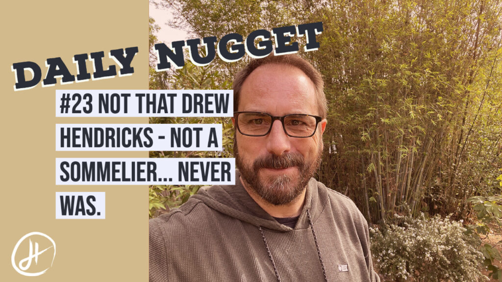 #23 Daily Nugget -Not that Drew Thomas Hendricks - Not a Sommelier Never Was